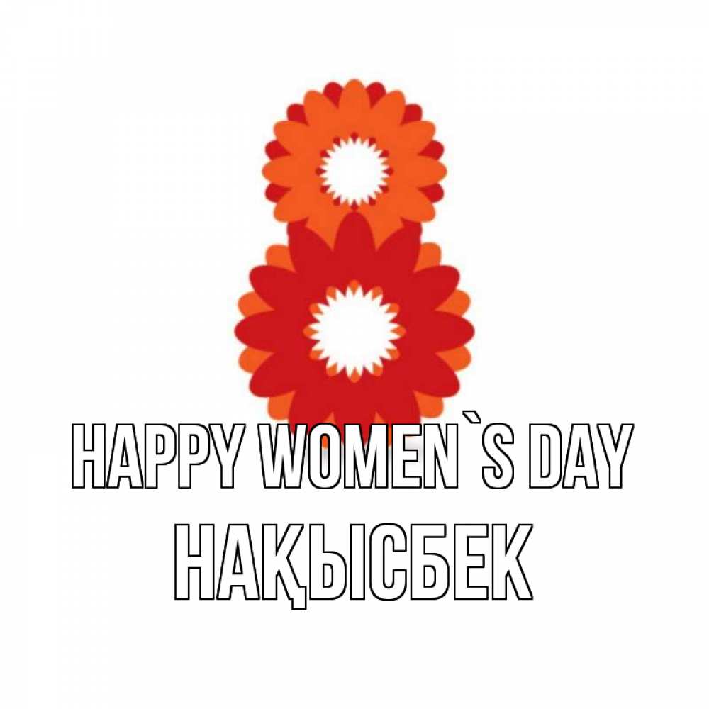 Greetings card с именем, НАҚЫСБЕК happy women`s day восьмерка из лепестков Greetings with text for free download 